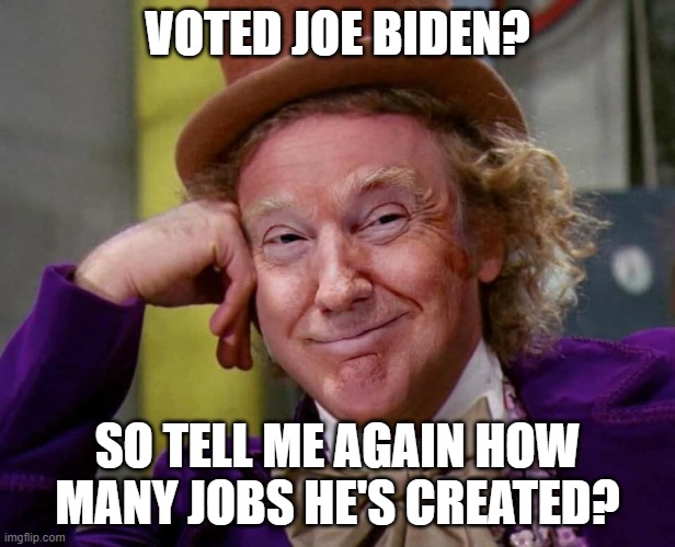 JOE BIDEN | VOTED JOE BIDEN? SO TELL ME AGAIN HOW MANY JOBS HE'S CREATED? | image tagged in jobs | made w/ Imgflip meme maker