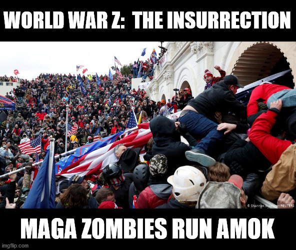 World War Z:  The Insurrection | WORLD WAR Z:  THE INSURRECTION; MAGA ZOMBIES RUN AMOK | image tagged in donald trump,maga,republicans,zombies,idiots,capitol hill | made w/ Imgflip meme maker