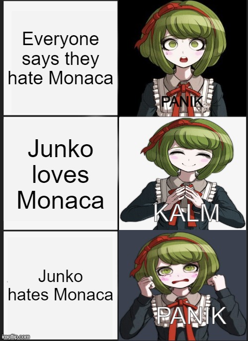 Monaca's Panik and Kalm | Everyone says they hate Monaca; PANIK; Junko loves Monaca; KALM; Junko hates Monaca; PANIK | image tagged in memes,panik kalm panik,danganronpa | made w/ Imgflip meme maker