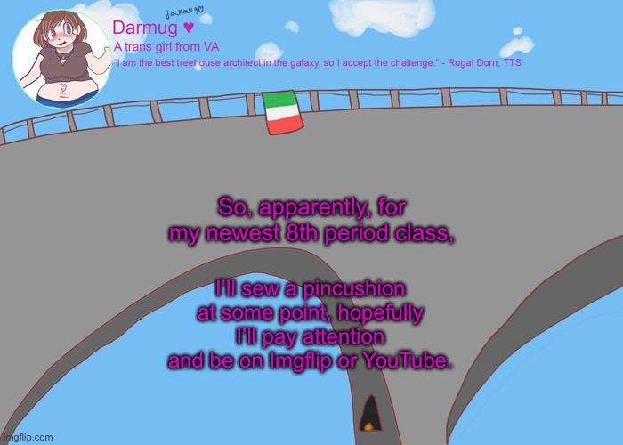 darmug's announcement template | So, apparently, for my newest 8th period class, I’ll sew a pincushion at some point, hopefully I’ll pay attention and be on Imgflip or YouTube. | image tagged in darmug's announcement template | made w/ Imgflip meme maker