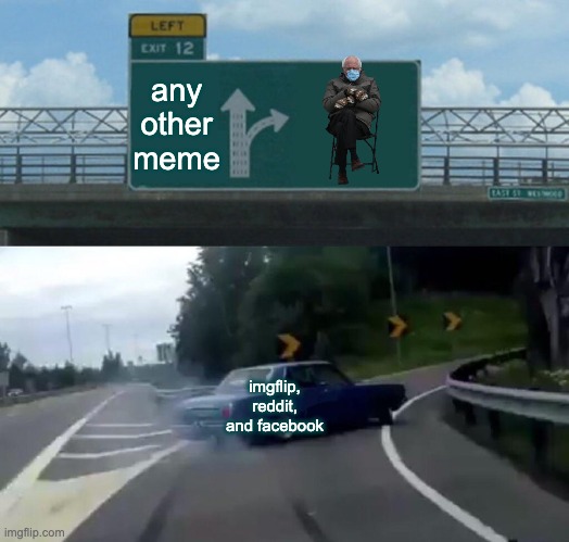 Left Exit 12 Off Ramp Meme |  any other meme; imgflip, reddit, and facebook | image tagged in memes,left exit 12 off ramp | made w/ Imgflip meme maker