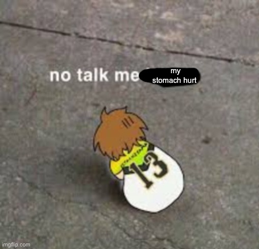 Komori | my stomach hurt | image tagged in no talk me i sad | made w/ Imgflip meme maker