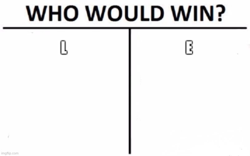 L | L; E | image tagged in memes,who would win | made w/ Imgflip meme maker