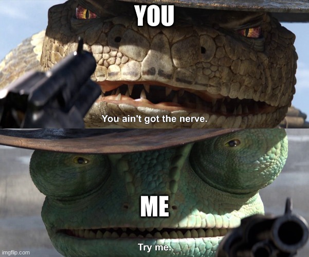 Try Me Rango | YOU ME | image tagged in try me rango | made w/ Imgflip meme maker