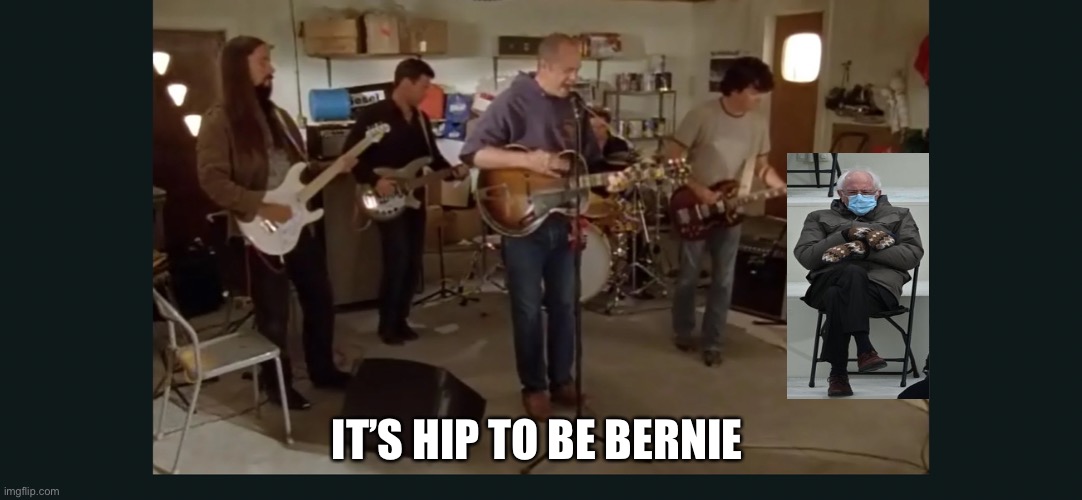 Hip to be Bernie | IT’S HIP TO BE BERNIE | image tagged in bernie sanders | made w/ Imgflip meme maker