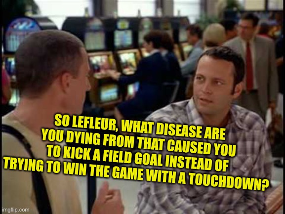 GB Packers Head Coach | SO LEFLEUR, WHAT DISEASE ARE YOU DYING FROM THAT CAUSED YOU TO KICK A FIELD GOAL INSTEAD OF TRYING TO WIN THE GAME WITH A TOUCHDOWN? | image tagged in lefleur the incompetence,were gonna give the ball back,to brady and rely on our defense,instead of aaron rogers | made w/ Imgflip meme maker