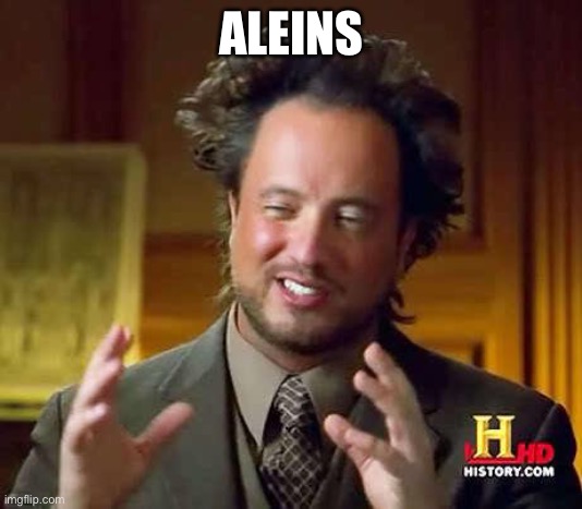 Ancient Aliens Dude | ALEINS | image tagged in ancient aliens dude | made w/ Imgflip meme maker