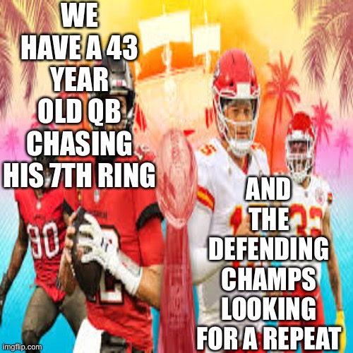  WE HAVE A 43 YEAR OLD QB CHASING HIS 7TH RING; AND THE DEFENDING CHAMPS LOOKING FOR A REPEAT | image tagged in super bowl,superbowl 55,tom brady,patrick mahomes,chiefs,bucs | made w/ Imgflip meme maker