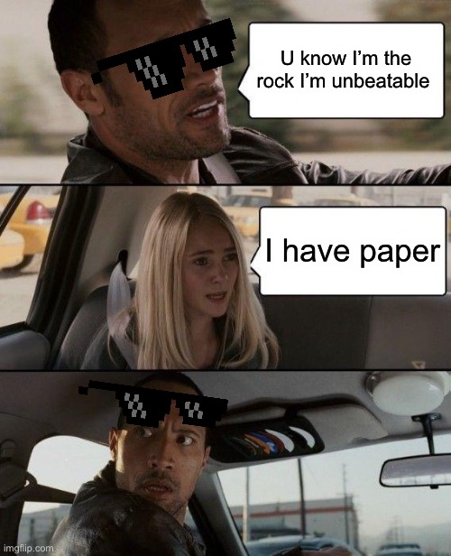 The Rock Driving | U know I’m the rock I’m unbeatable; I have paper | image tagged in memes,the rock driving | made w/ Imgflip meme maker