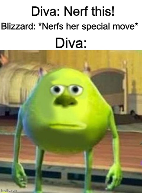 Nerf This! | Diva: Nerf this! Blizzard: *Nerfs her special move*; Diva: | image tagged in mike sully face swap | made w/ Imgflip meme maker