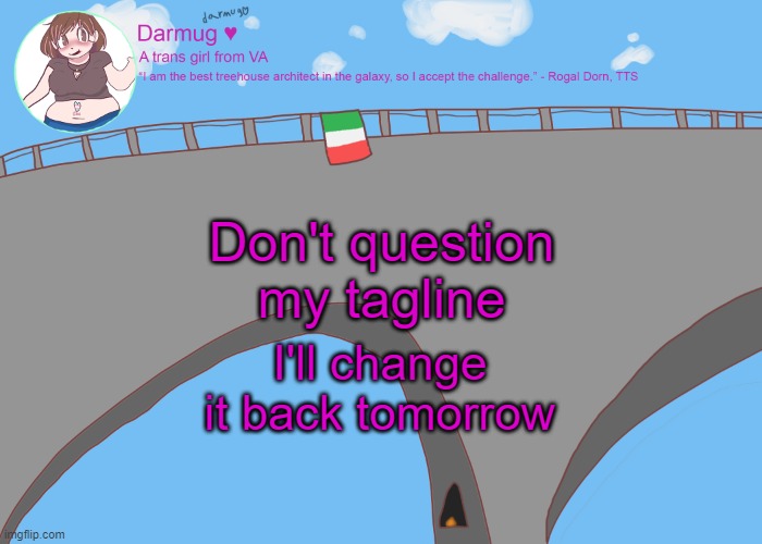 darmug's announcement template | Don't question my tagline; I'll change it back tomorrow | image tagged in darmug's announcement template | made w/ Imgflip meme maker
