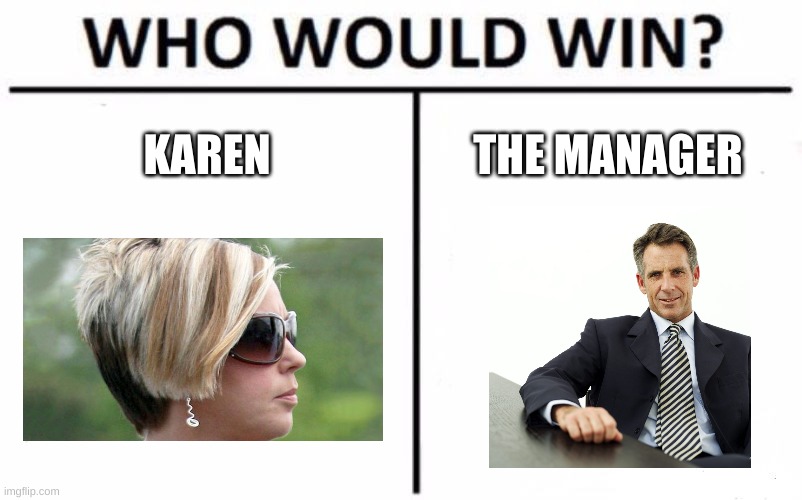she asked for it, she got it | KAREN; THE MANAGER | image tagged in memes,funny,karen,manager,who would win | made w/ Imgflip meme maker
