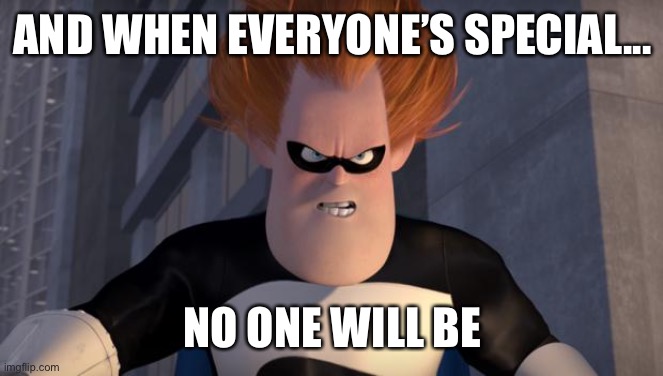 Syndrome Incredibles | AND WHEN EVERYONE’S SPECIAL... NO ONE WILL BE | image tagged in syndrome incredibles | made w/ Imgflip meme maker