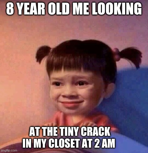 sad boi | 8 YEAR OLD ME LOOKING; AT THE TINY CRACK IN MY CLOSET AT 2 AM | image tagged in crack,bed,musically oblivious 8th grader,ugarjfsk,random,tag | made w/ Imgflip meme maker
