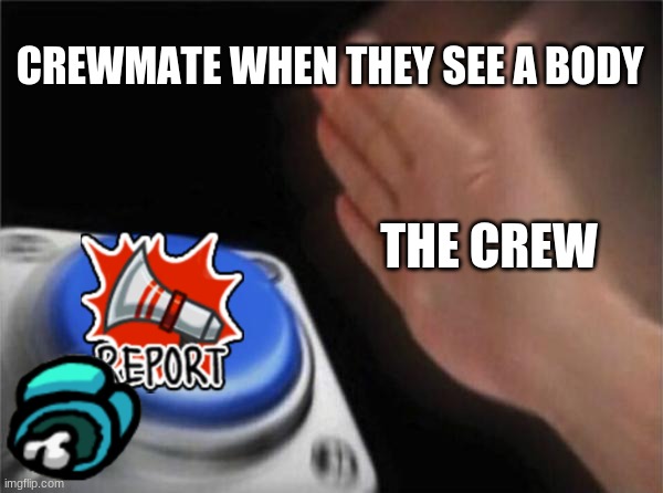 Blank Nut Button Meme | CREWMATE WHEN THEY SEE A BODY; THE CREW | image tagged in memes,blank nut button | made w/ Imgflip meme maker