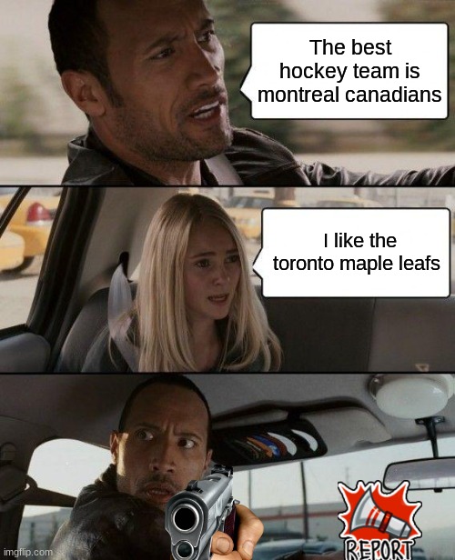 When hockey becomes a little to personal | The best hockey team is montreal canadians; I like the toronto maple leafs | image tagged in memes,the rock driving | made w/ Imgflip meme maker