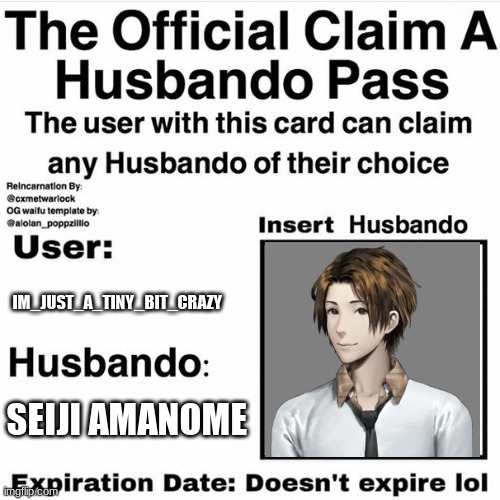 Im just posting this for a friend so no one else can claim them for her (cause Im nice like that) | IM_JUST_A_TINY_BIT_CRAZY; SEIJI AMANOME | image tagged in claim your husbando | made w/ Imgflip meme maker
