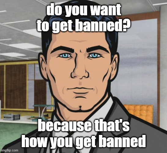 follow link to find out | do you want to get banned? because that's how you get banned | image tagged in memes,archer | made w/ Imgflip meme maker