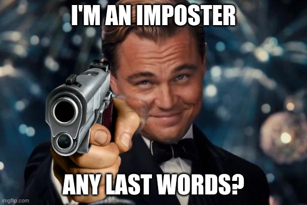 Leonardo Dicaprio Cheers | I'M AN IMPOSTER; ANY LAST WORDS? | image tagged in memes,leonardo dicaprio cheers | made w/ Imgflip meme maker