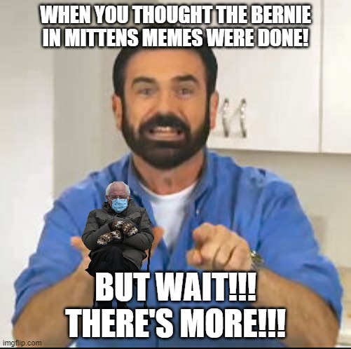 But wait, there's more! | WHEN YOU THOUGHT THE BERNIE IN MITTENS MEMES WERE DONE! BUT WAIT!!! THERE'S MORE!!! | image tagged in but wait there's more | made w/ Imgflip meme maker