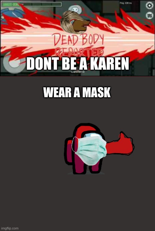 DONT BE A KAREN; WEAR A MASK | image tagged in dead body reported,memes | made w/ Imgflip meme maker