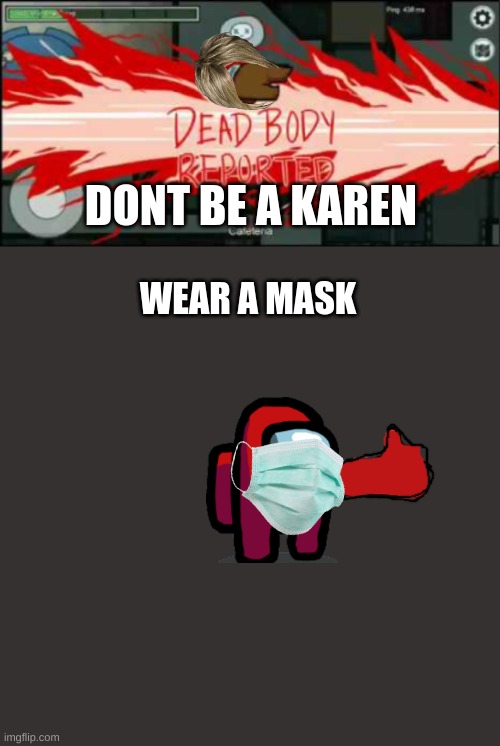 DONT BE A KAREN; WEAR A MASK | image tagged in dead body reported,memes,blank transparent square | made w/ Imgflip meme maker