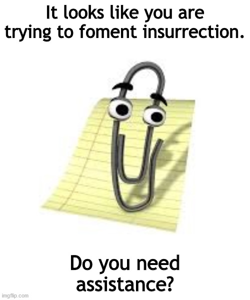 Clippy | It looks like you are trying to foment insurrection. Do you need assistance? | image tagged in clippy | made w/ Imgflip meme maker