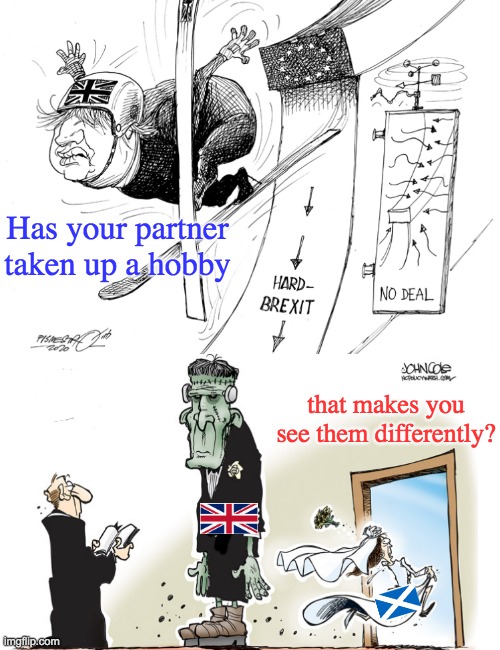 the US isn't making ALL the news | Has your partner taken up a hobby; that makes you see them differently? | image tagged in uk,brexit,scotland | made w/ Imgflip meme maker