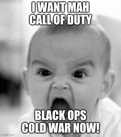 Angry Baby Meme | I WANT MAH CALL OF DUTY; BLACK OPS COLD WAR NOW! | image tagged in memes,angry baby,call of duty | made w/ Imgflip meme maker