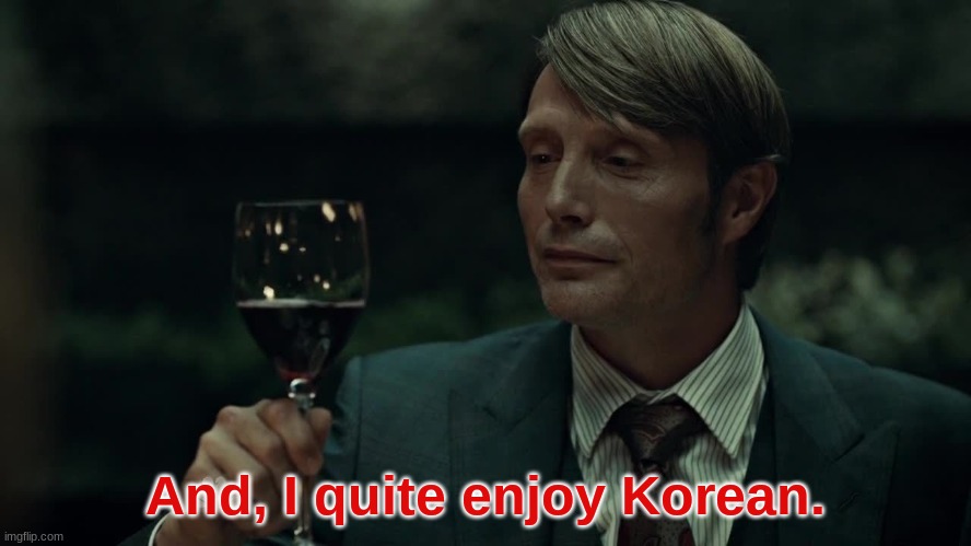 Hannibal Approves | And, I quite enjoy Korean. | image tagged in hannibal approves | made w/ Imgflip meme maker