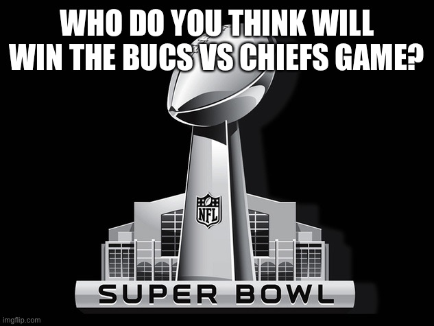 Bucs, the Chiefs stole last year’s super bowl from my team the 49ers | WHO DO YOU THINK WILL WIN THE BUCS VS CHIEFS GAME? | image tagged in super bowl deal,tampa bay buccaneers,kansas city chiefs,super bowl,nfl | made w/ Imgflip meme maker