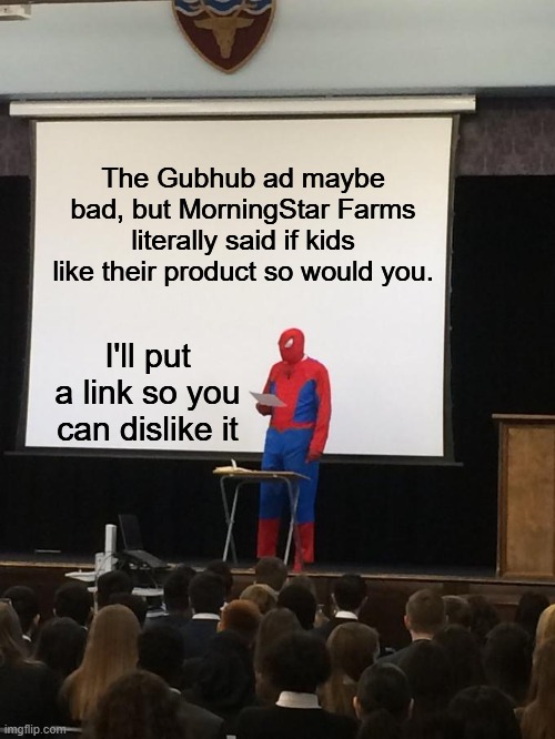 They must be punished for this fallacy | The Gubhub ad maybe bad, but MorningStar Farms literally said if kids like their product so would you. I'll put a link so you can dislike it | image tagged in spiderman presentation | made w/ Imgflip meme maker