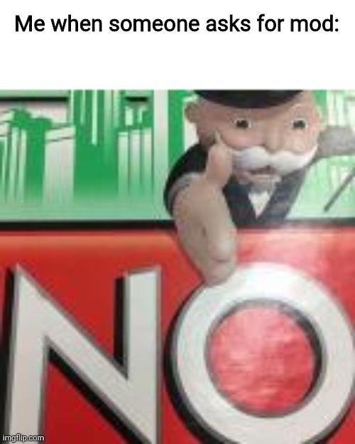I'm too lazy, don't ask me | Me when someone asks for mod: | image tagged in no | made w/ Imgflip meme maker