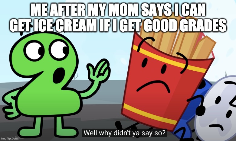 ME AFTER MY MOM SAYS I CAN GET ICE CREAM IF I GET GOOD GRADES | made w/ Imgflip meme maker