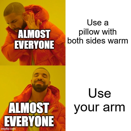 Drake Hotline Bling Meme | Use a pillow with both sides warm; ALMOST EVERYONE; Use your arm; ALMOST EVERYONE | image tagged in memes,drake hotline bling,bed,sleep,pillows | made w/ Imgflip meme maker