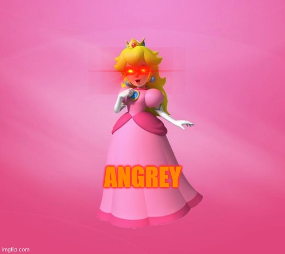 Princess Peach | ANGREY | image tagged in princess peach | made w/ Imgflip meme maker