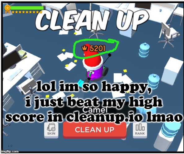 b e a t t h a t link in comments if you wanna try | lol im so happy, i just beat my high score in cleanup.io lmao | made w/ Imgflip meme maker