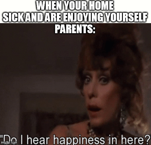 WHEN YOUR HOME SICK AND ARE ENJOYING YOURSELF
PARENTS: | image tagged in memes,x all the y | made w/ Imgflip meme maker