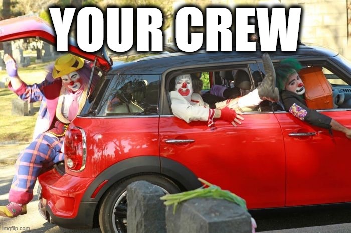 Clown car republicans | YOUR CREW | image tagged in clown car republicans | made w/ Imgflip meme maker