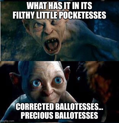 Precious votes | WHAT HAS IT IN ITS FILTHY LITTLE POCKETESSES; CORRECTED BALLOTESSES... PRECIOUS BALLOTESSES | image tagged in gollum-smeagol,voter fraud,political meme | made w/ Imgflip meme maker