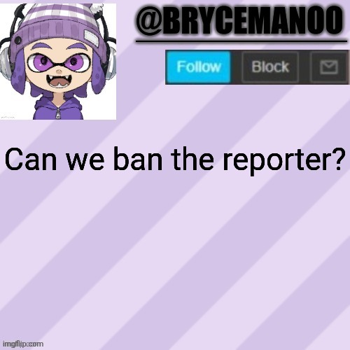BrycemanOO announcement temple | Can we ban the reporter? | image tagged in brycemanoo announcement temple | made w/ Imgflip meme maker