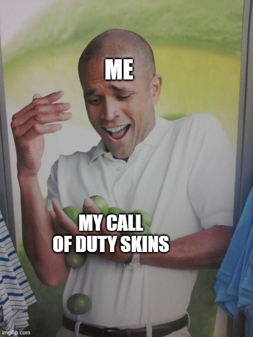 Why Can't I Hold All These Limes |  ME; MY CALL OF DUTY SKINS | image tagged in memes,why can't i hold all these limes | made w/ Imgflip meme maker