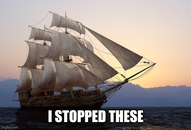 Tall Ship at Sunset | I STOPPED THESE | image tagged in tall ship at sunset | made w/ Imgflip meme maker