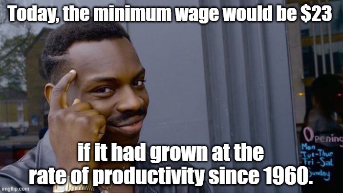 query: into whose pockets did that money go? | Today, the minimum wage would be $23; if it had grown at the rate of productivity since 1960. | image tagged in memes,roll safe think about it,minimum wage,wages,income inequality,inequality | made w/ Imgflip meme maker