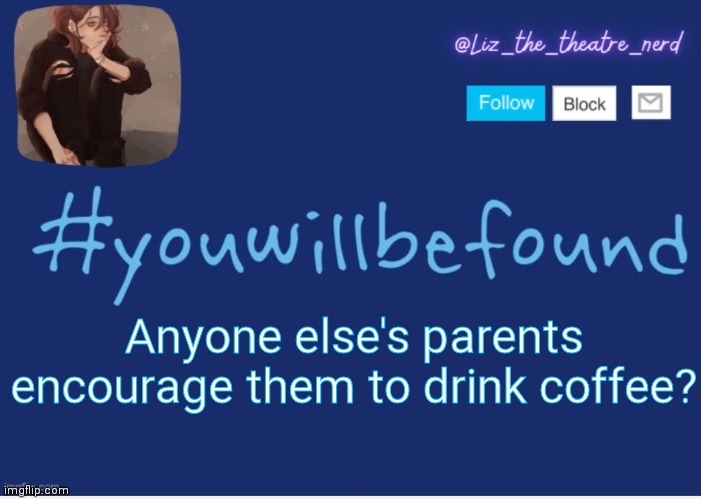 Liz the theater nerd template | Anyone else's parents encourage them to drink coffee? | image tagged in liz the theater nerd template | made w/ Imgflip meme maker