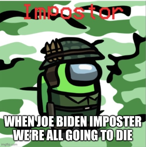 Among us | WHEN JOE BIDEN IMPOSTER WE’RE ALL GOING TO DIE | image tagged in among us | made w/ Imgflip meme maker