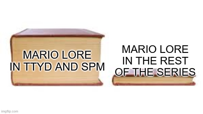 Big book small book | MARIO LORE IN TTYD AND SPM; MARIO LORE IN THE REST OF THE SERIES | image tagged in big book small book | made w/ Imgflip meme maker