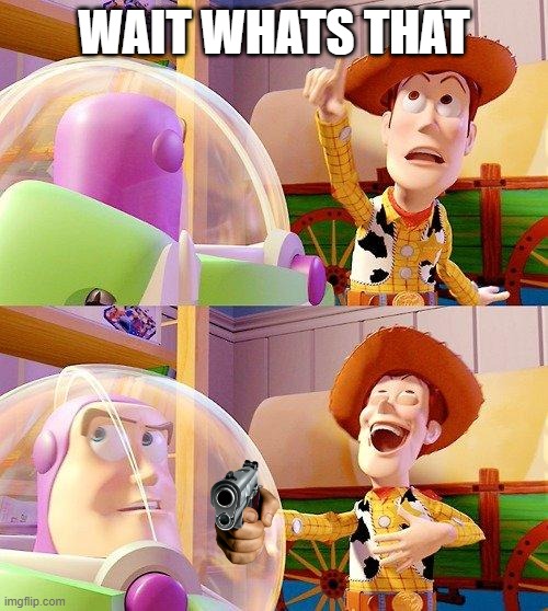 Buzz Look an Alien! | WAIT WHATS THAT | image tagged in buzz look an alien | made w/ Imgflip meme maker