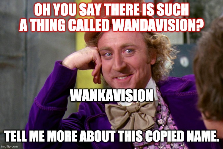 Silly wanka | OH YOU SAY THERE IS SUCH A THING CALLED WANDAVISION? WANKAVISION; TELL ME MORE ABOUT THIS COPIED NAME. | image tagged in silly wanka | made w/ Imgflip meme maker