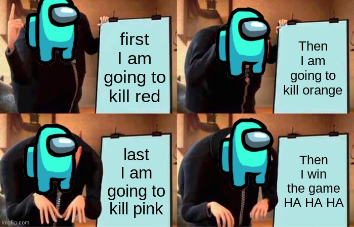 among us time | first I am going to kill red; Then I am going to kill orange; last I am going to kill pink; Then I win the game HA HA HA | image tagged in memes,gifs | made w/ Imgflip meme maker